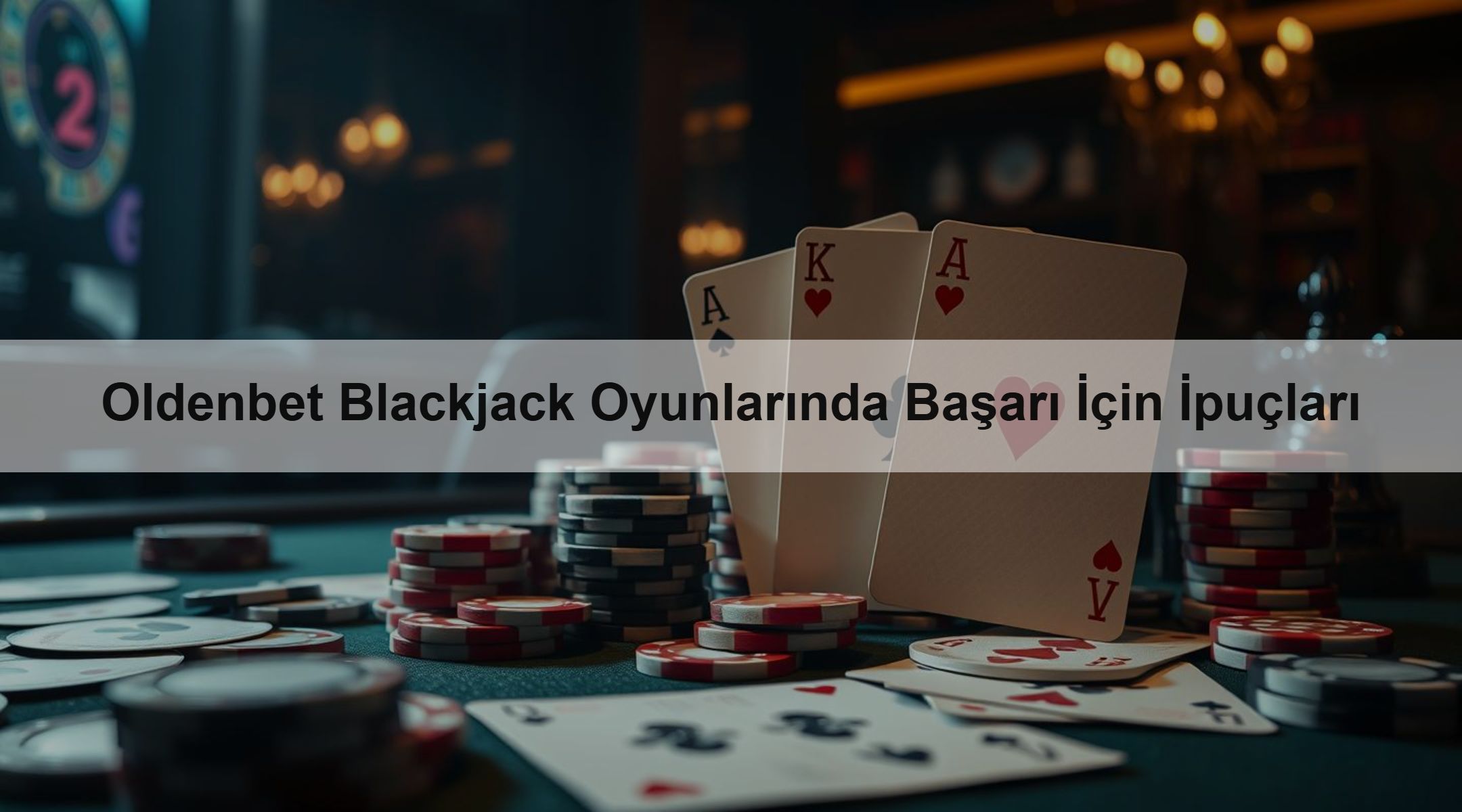 Oldenbet Blackjack Oyunlarında Başarı İçin İpuçları 1 Oldenbet Blackjack Oyunlarında Başarı İçin İpuçları
